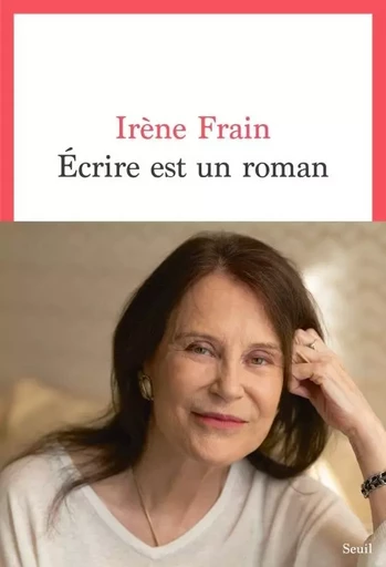 Écrire est un roman - Irène Frain - LE SEUIL EDITIONS