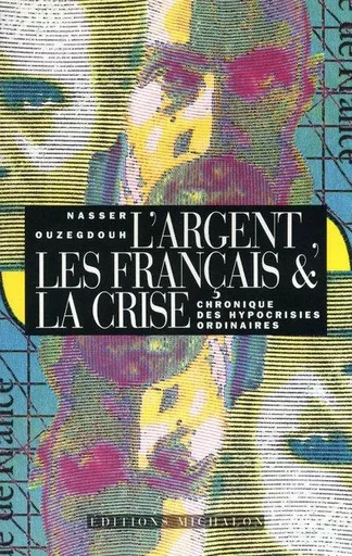 L'argent, les Français et la crise: chronique des hypocrisies ordinaires - Nasser Ouzegdouh - Michalon