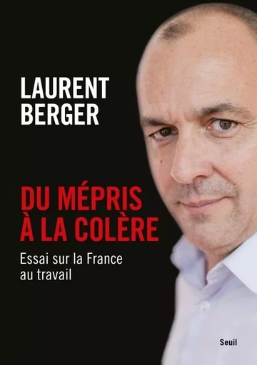 Du mépris à la colère - Laurent Berger - LE SEUIL EDITIONS