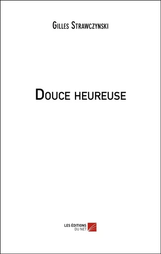 Douce heureuse - Gilles Strawczynski - Les Editions du Net