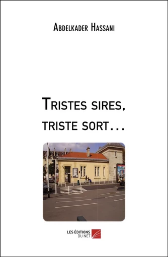 Tristes sires, triste sort… - Abdelkader Hassani - Les Editions du Net