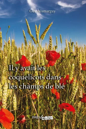 Il y avait les coquelicots dans les champs de blé - Guy Alamarguy - PREM EDIT 77