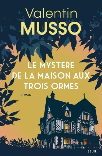 Le Mystère de la Maison aux Trois Ormes - Valentin Musso - LE SEUIL EDITIONS