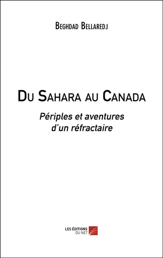 Du Sahara au Canada - Beghdad Bellaredj - Les Editions du Net