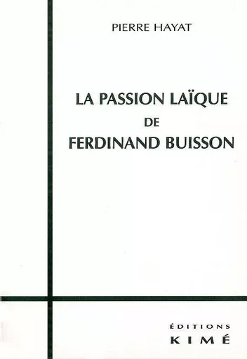 La Passion Laique de Ferdinand Buisson - Pierre Hayat - Kimé