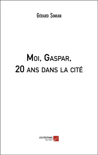 Moi, Gaspar, 20 ans dans la cité - Gérard Simian - Les Editions du Net