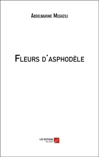 Fleurs d'asphodèle - Abdelnahime Meghzili - Les Editions du Net