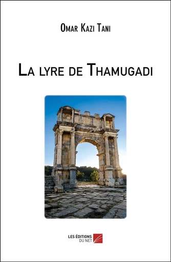 La lyre de Thamugadi - Omar Kazi Tani - Les Editions du Net