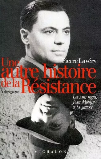 Une autre histoire de la Résistance: les sans noms, Jean Moulin et la gauche - Pierre Lavery - Michalon