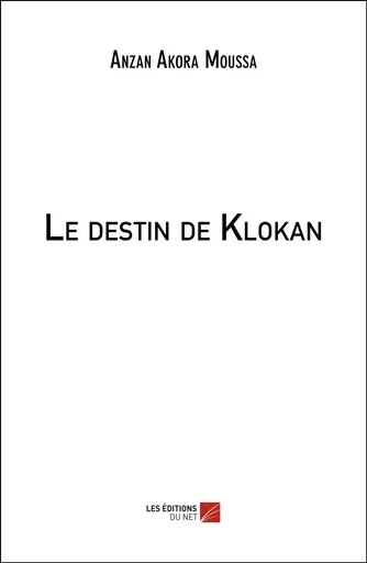 Le destin de Klokan - Anzan Akora Moussa - Les Editions du Net