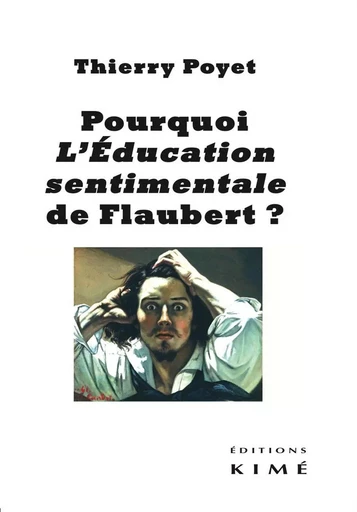 Pourquoi l'éducation sentimentale de Flaubert ? - Thierry Poyet - Kimé