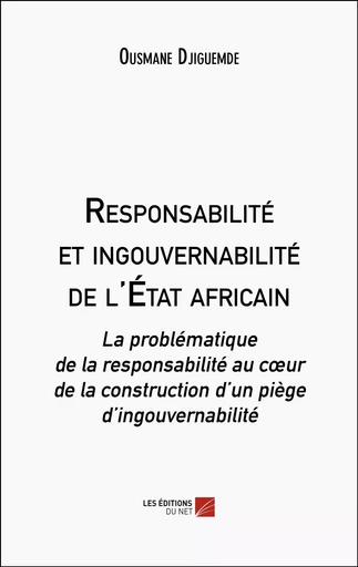 Responsabilité et ingouvernabilité de l'État africain - Ousmane Djiguemde - Les Editions du Net