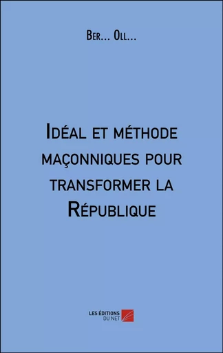 Idéal et méthode maçonniques pour transformer la République - Ber... Oll... - Les Editions du Net