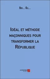 Idéal et méthode maçonniques pour transformer la République