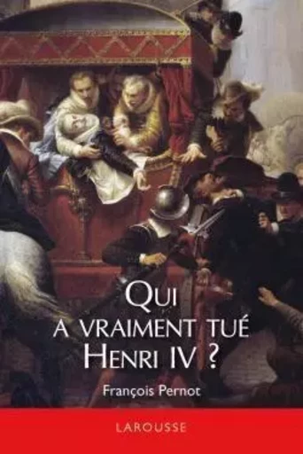 Qui a vraiment tué Henri IV ? - François Pernot - LAROUSSE