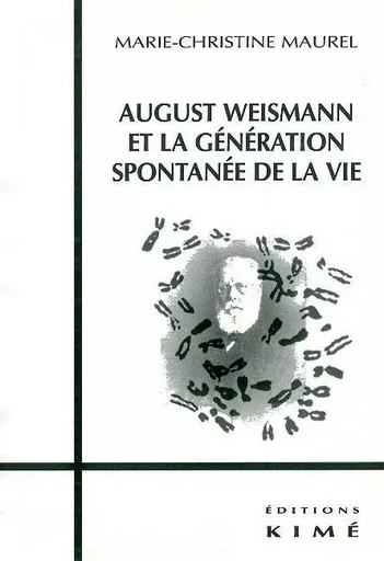 August Weismann et la Génération Spontanee de la Vie -  Maurel Marie-Christine - Kimé