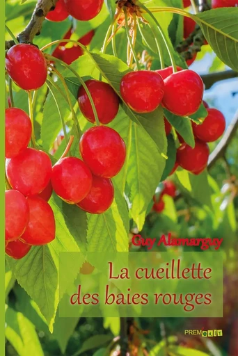 La cueillette des baies rouges - Guy Alamarguy - PREM EDIT 77