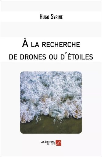 À la recherche de drones ou d'étoiles - Hugo Syrine - Les Editions du Net