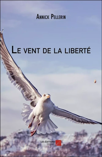 Le vent de la liberté - Annick Pellerin - Les Editions du Net