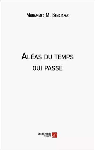 Aléas du temps qui passe - Mohammed M. Bendjafar - Les Editions du Net