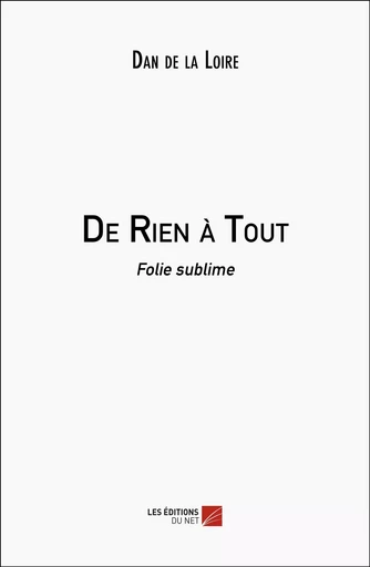 De Rien à Tout - Dan de la Loire - Les Editions du Net