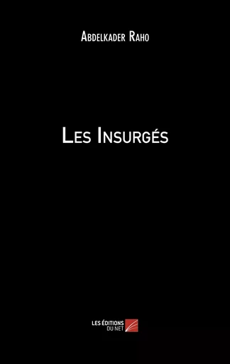 Les Insurgés - Abdelkader Raho - Les Editions du Net