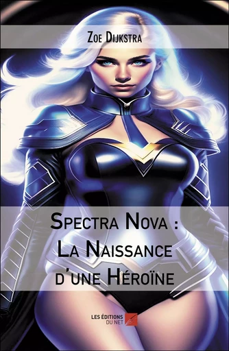 Spectra Nova : La Naissance d'une Héroïne - Zoe Dijkstra - Les Editions du Net