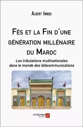 Fès et la Fin d'une génération millénaire du Maroc