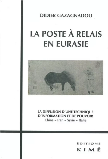 La Poste a Relais en Eurasie - Didier Gazagnadou - Kimé