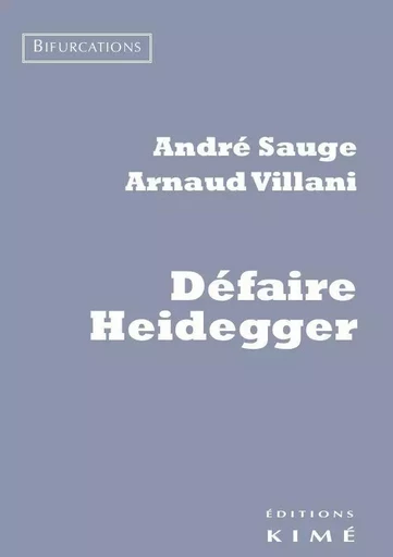 Défaire Heidegger - André Sauge, Arnaud Villani - Kimé