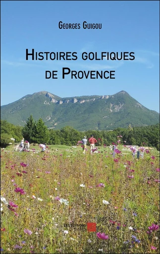 Histoires golfiques de Provence  - Georges Guigou - Les Editions du Net