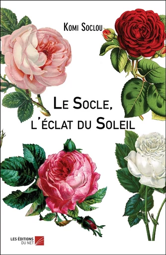 Le Socle, l'éclat du Soleil - Komi Soclou - Les Editions du Net