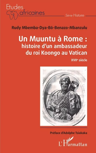 Un Muuntu à Rome : Histoire d'un ambassadeur du roi Koongo au Vatican - Rudy Mbemba Dya Bô Benazo-Mbanzulu - Editions L'Harmattan