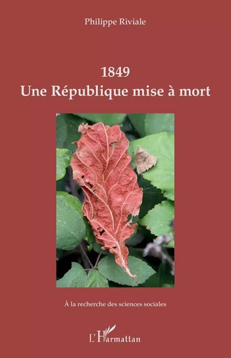 1849 Une République mise à mort - Philippe RIVIALE - Editions L'Harmattan