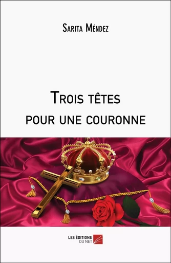 Trois têtes pour une couronne - Sarita Méndez - Les Editions du Net