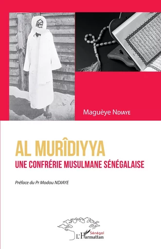 Al Murîdiyya. Une confrérie musulmane sénégalaise - Maguèye Ndiaye - Editions L'Harmattan