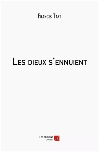 Les dieux s'ennuient - Francis Taft - Les Editions du Net