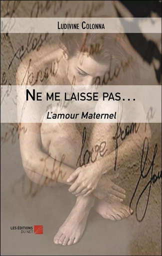 Ne me laisse pas… - Ludivine Colonna - Les Editions du Net