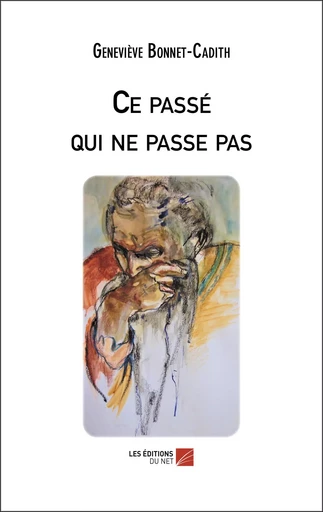 Ce passé qui ne passe pas - Geneviève Bonnet-Cadith - Les Editions du Net