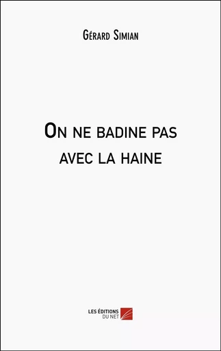 On ne badine pas avec la haine - Gérard Simian - Les Editions du Net