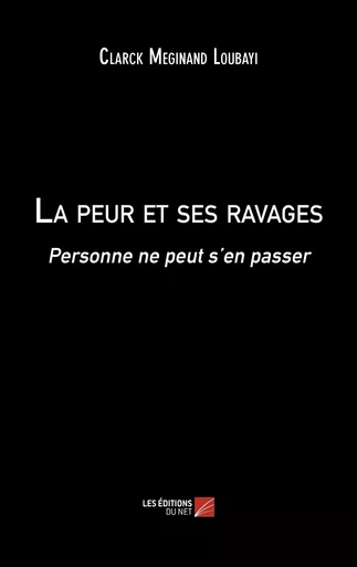 La peur et ses ravages - Clarck Meginand Loubayi - Les Editions du Net