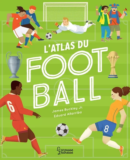 Atlas du football - James Buckley Jr. - LAROUSSE