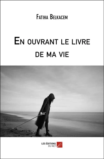 En ouvrant le livre de ma vie  - Fatiha Belkacem - Les Editions du Net