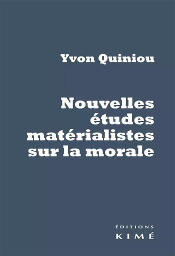 Nouvelles études matérialistes sur la morale - Yvon Quiniou - Kimé