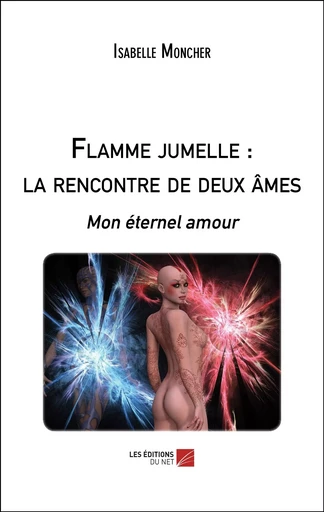 Flamme jumelle : la rencontre de deux âmes - Isabelle Moncher - Les Editions du Net