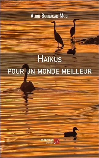 Haïkus pour un monde meilleur - Aliou Boubacar Modi - Les Editions du Net