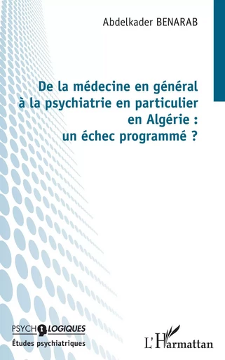 De la médecine en général à la psychiatrie en particulier en Algérie : un échec programmé ? - abdelkader Benarab - Editions L'Harmattan