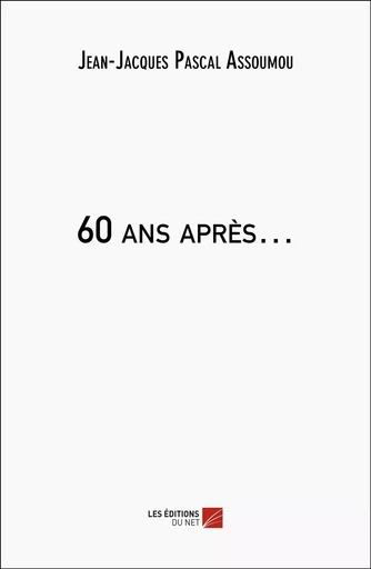 60 ans après… - Jean-Jacques Pascal Assoumou - Les Editions du Net