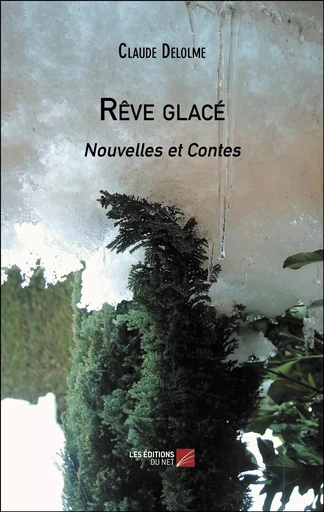 Rêve glacé - Claude Delolme - Les Editions du Net