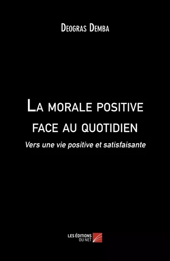 La morale positive face au quotidien - Deogras Demba - Les Editions du Net